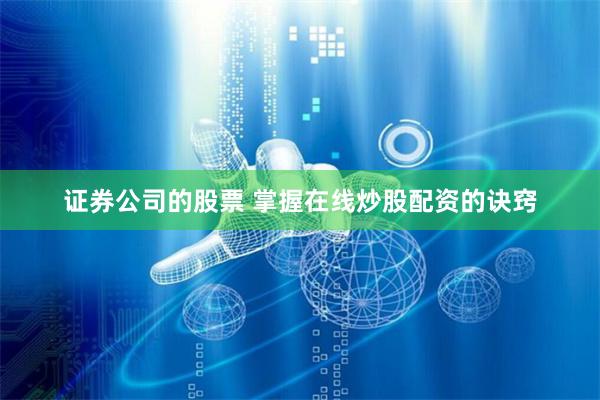 证券公司的股票 掌握在线炒股配资的诀窍