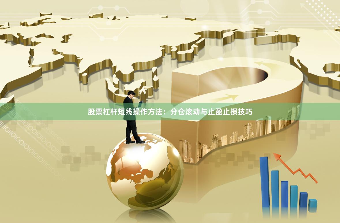 股票杠杆短线操作方法：分仓滚动与止盈止损技巧