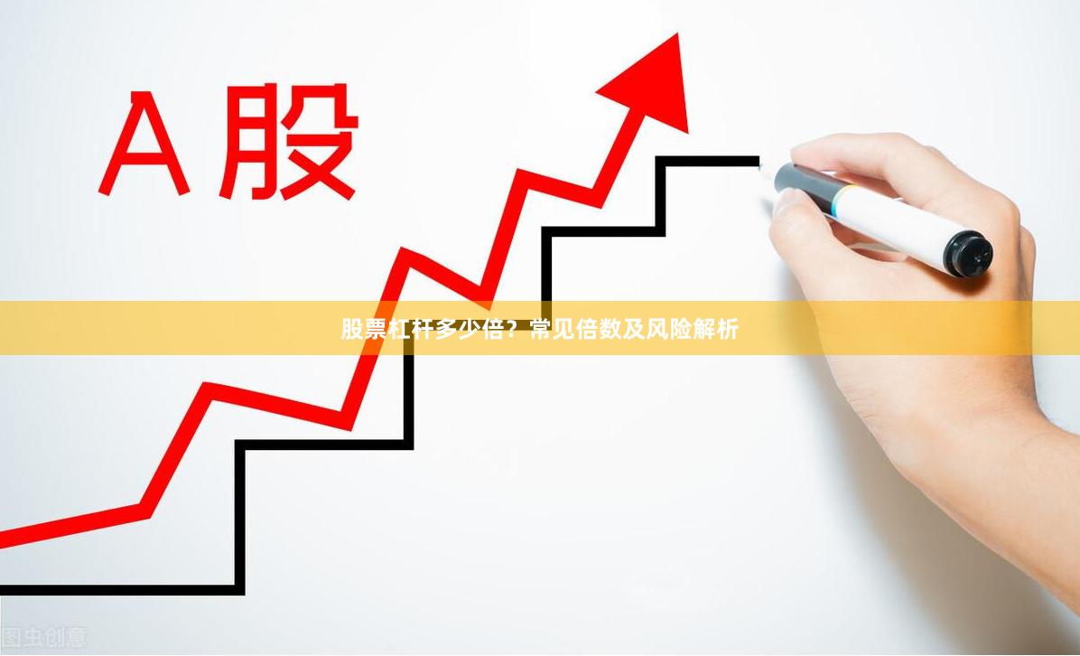 股票杠杆多少倍？常见倍数及风险解析