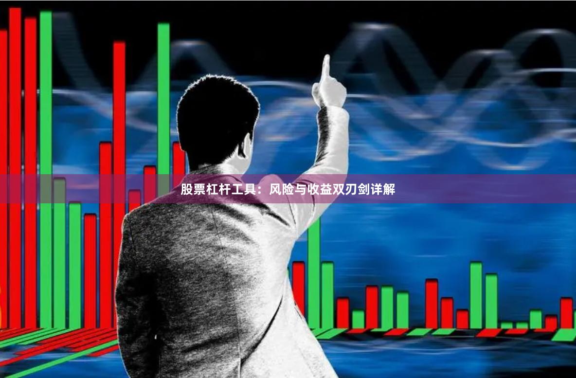 股票杠杆工具：风险与收益双刃剑详解