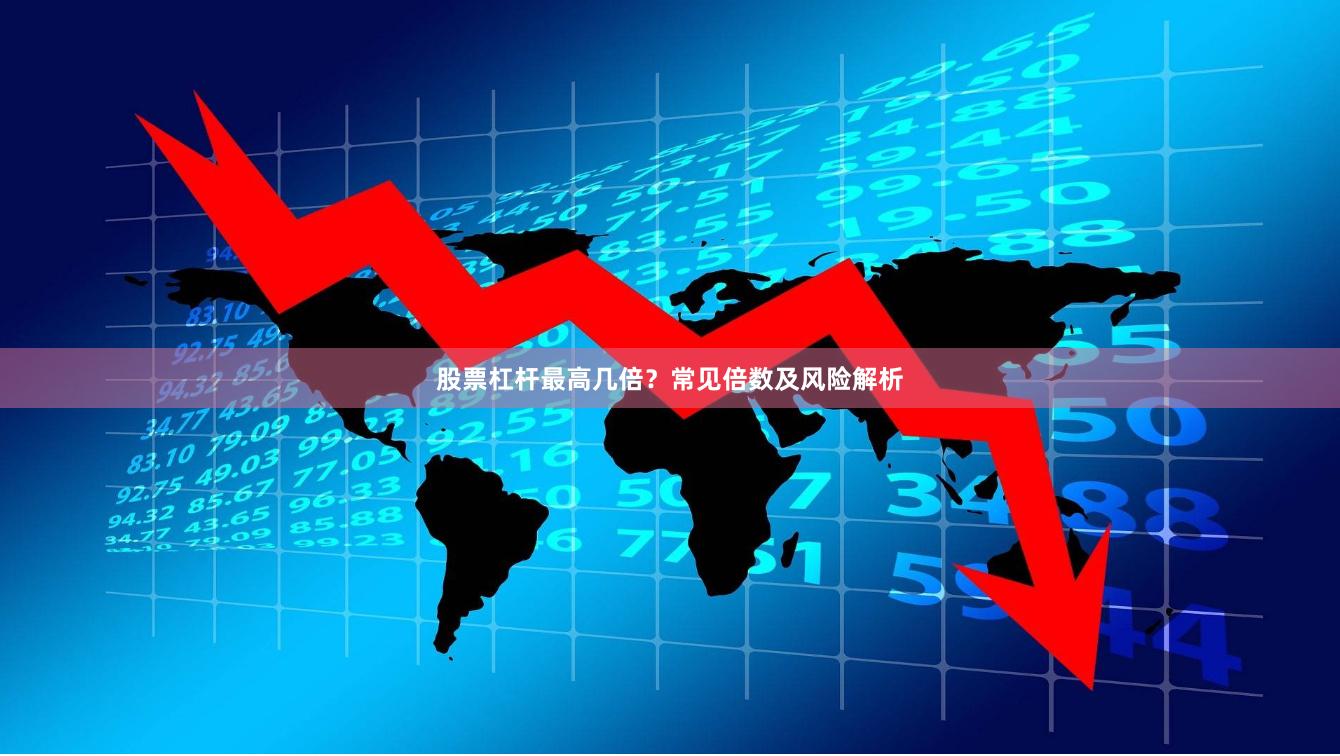 股票杠杆最高几倍？常见倍数及风险解析