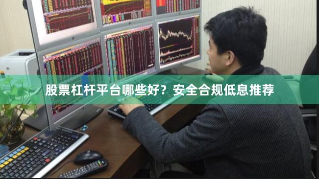 股票杠杆平台哪些好？安全合规低息推荐