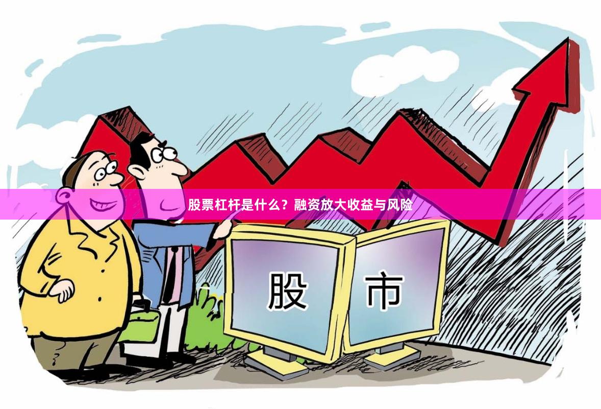 股票杠杆是什么？融资放大收益与风险