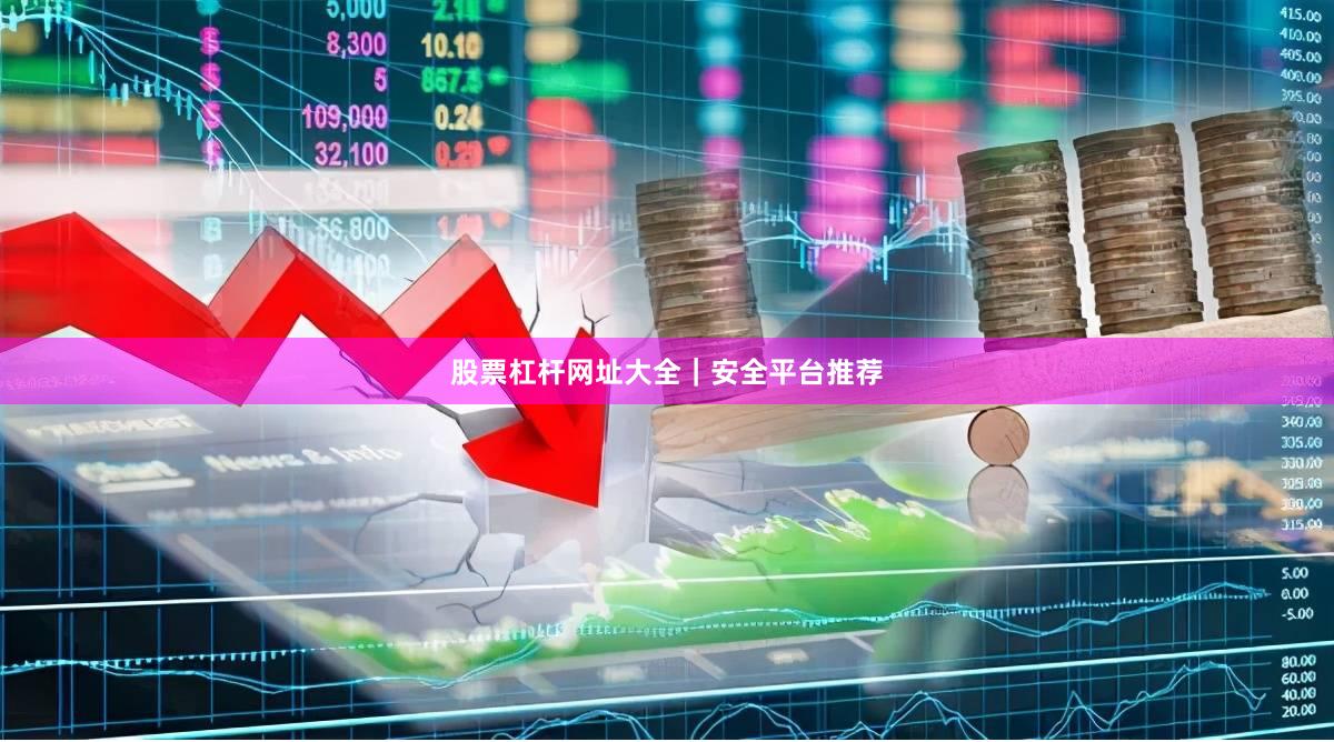 股票杠杆网址大全｜安全平台推荐