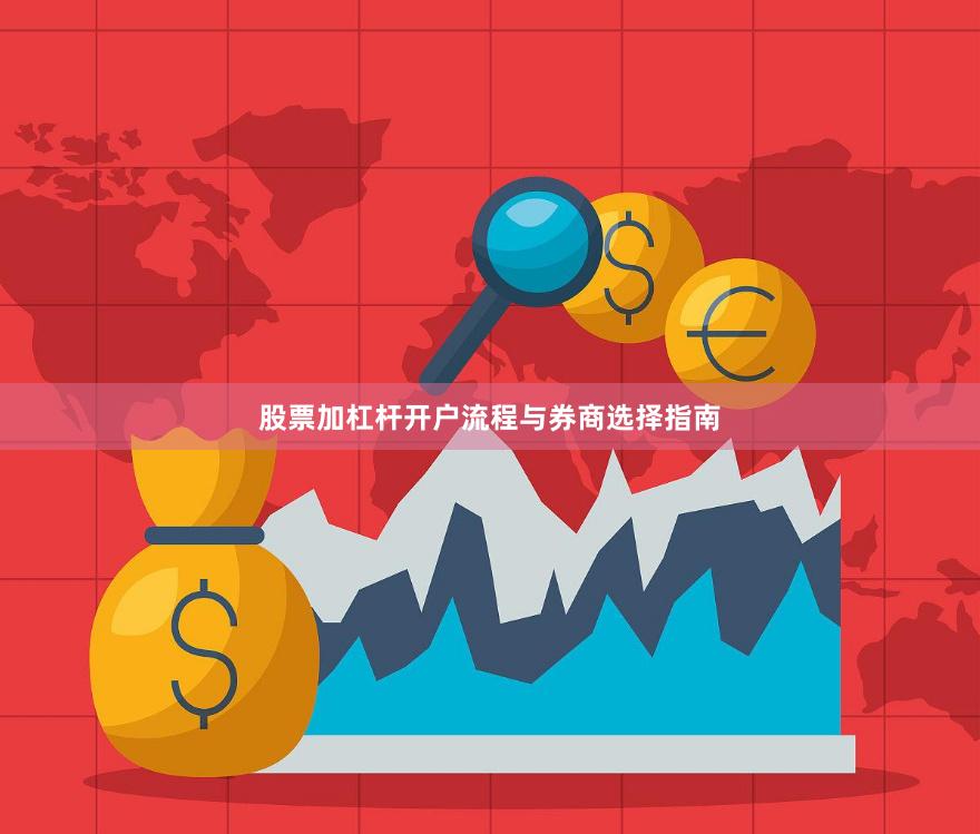 股票加杠杆开户流程与券商选择指南