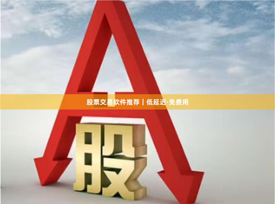 股票交易软件推荐｜低延迟·免费用