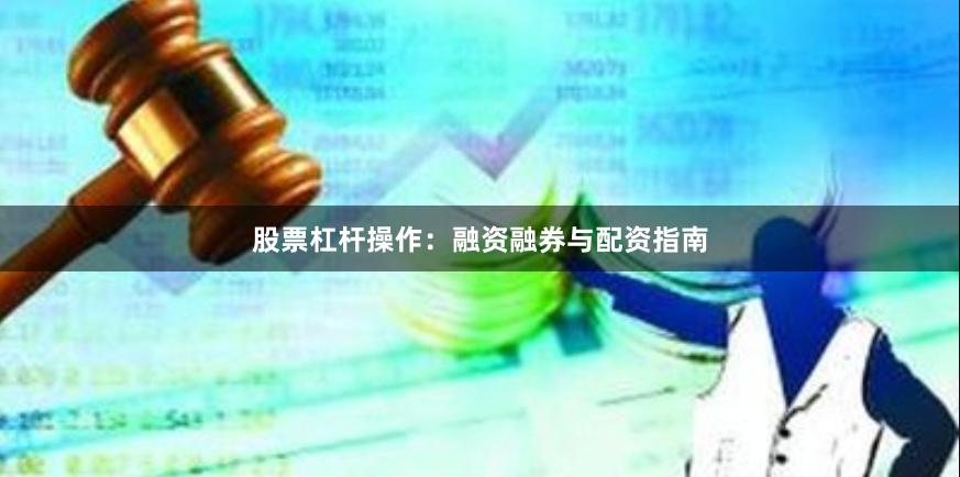 股票杠杆操作:融资融券与配资指南