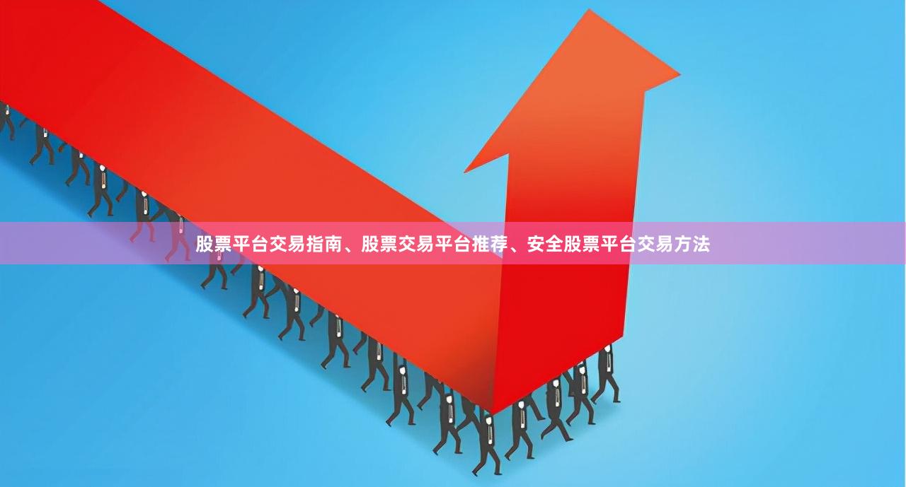 股票平台交易指南、股票交易平台推荐、安全股票平台交易方法
