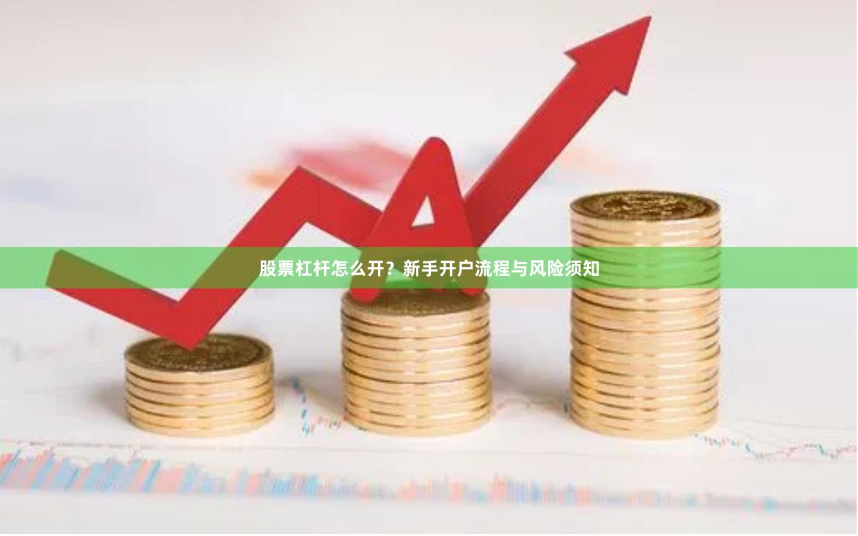 股票杠杆怎么开？新手开户流程与风险须知