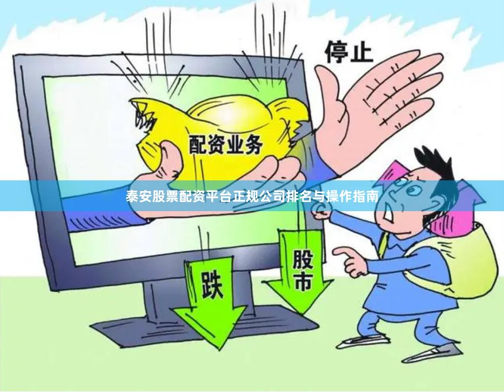 泰安股票配资平台正规公司排名与操作指南